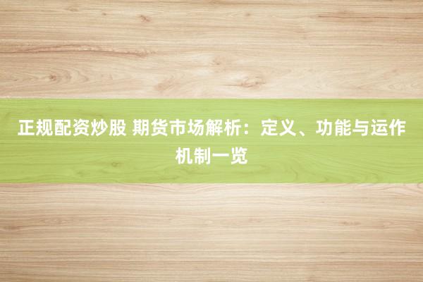 正规配资炒股 期货市场解析:定义、功能与运作机制一览